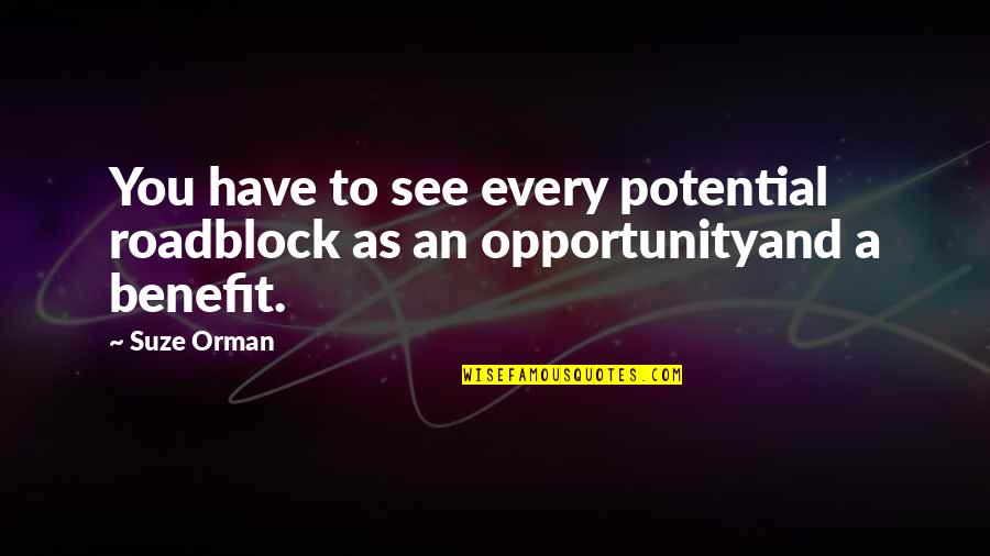 I See Potential Quotes By Suze Orman: You have to see every potential roadblock as