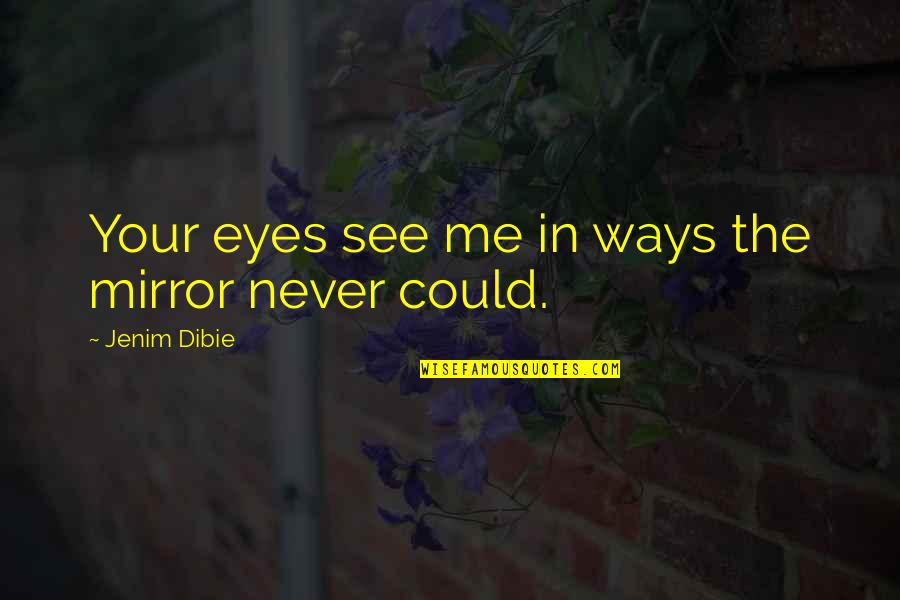 I See The Pain In Your Eyes Quotes By Jenim Dibie: Your eyes see me in ways the mirror I See The Pain In Your Eyes Quotes By Jenim Dibie: Your eyes see me in ways the mirror