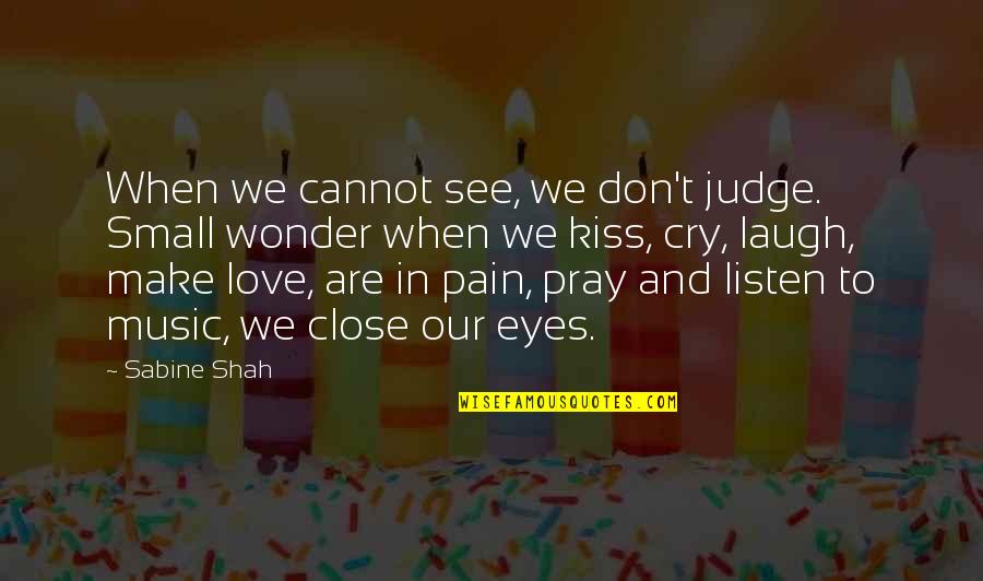 I See The Pain In Your Eyes Quotes By Sabine Shah: When we cannot see, we don't judge. Small I See The Pain In Your Eyes Quotes By Sabine Shah: When we cannot see, we don't judge. Small