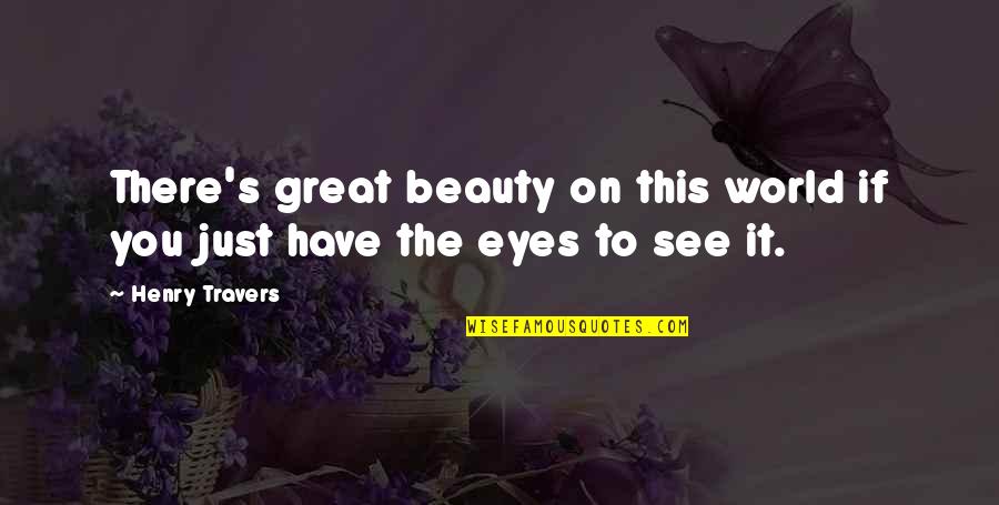 I See The World In Your Eyes Quotes By Henry Travers: There's great beauty on this world if you