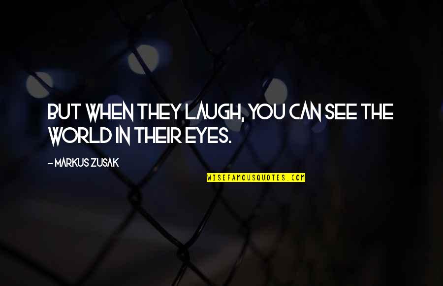 I See The World In Your Eyes Quotes By Markus Zusak: But when they laugh, you can see the