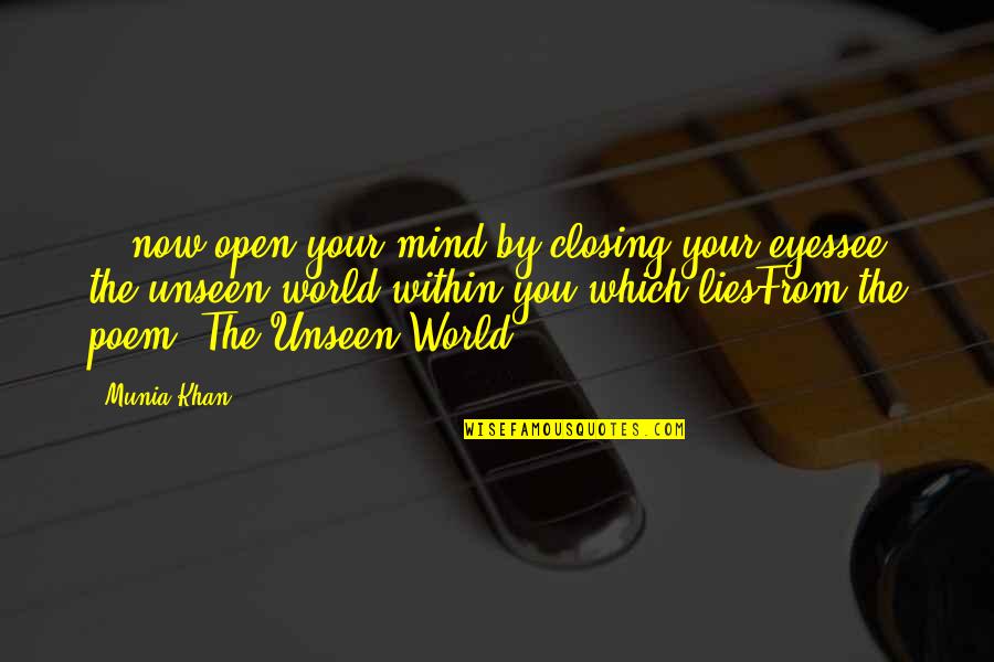 I See The World In Your Eyes Quotes By Munia Khan: ...now open your mind by closing your eyessee