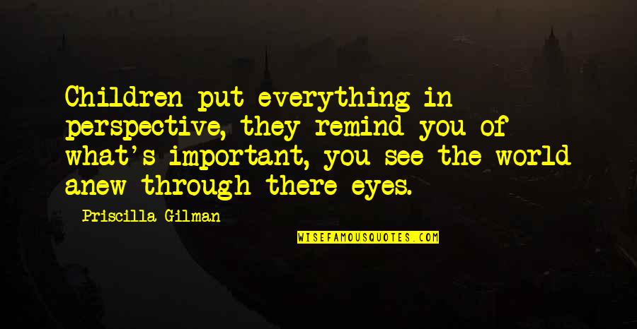 I See The World In Your Eyes Quotes By Priscilla Gilman: Children put everything in perspective, they remind you