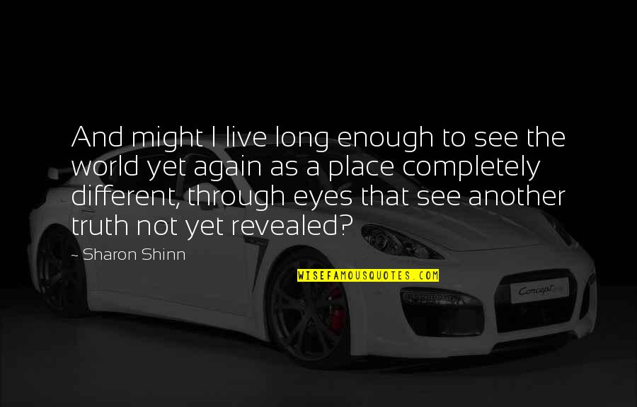 I See The World In Your Eyes Quotes By Sharon Shinn: And might I live long enough to see
