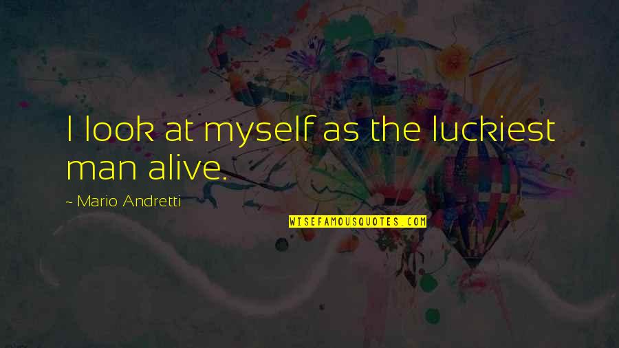 I See Things In Black And White Quotes By Mario Andretti: I look at myself as the luckiest man