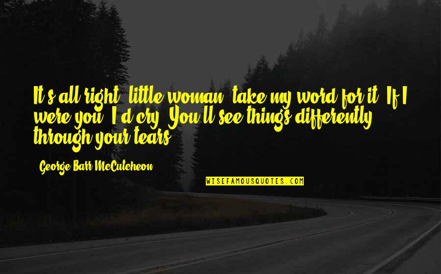 I See Through You Quotes By George Barr McCutcheon: It's all right, little woman, take my word