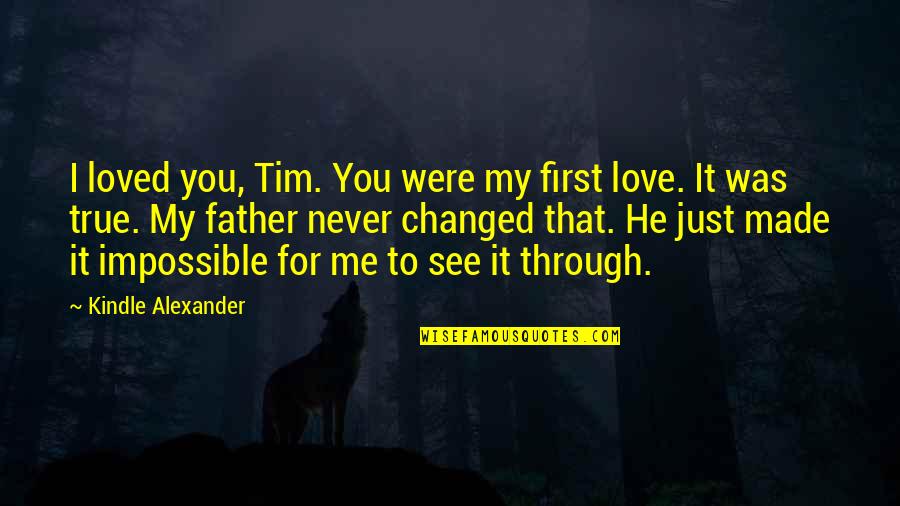 I See Through You Quotes By Kindle Alexander: I loved you, Tim. You were my first