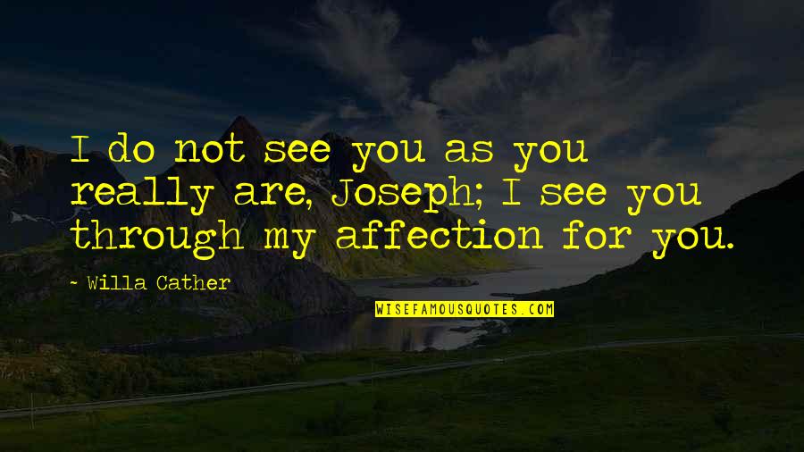 I See Through You Quotes By Willa Cather: I do not see you as you really
