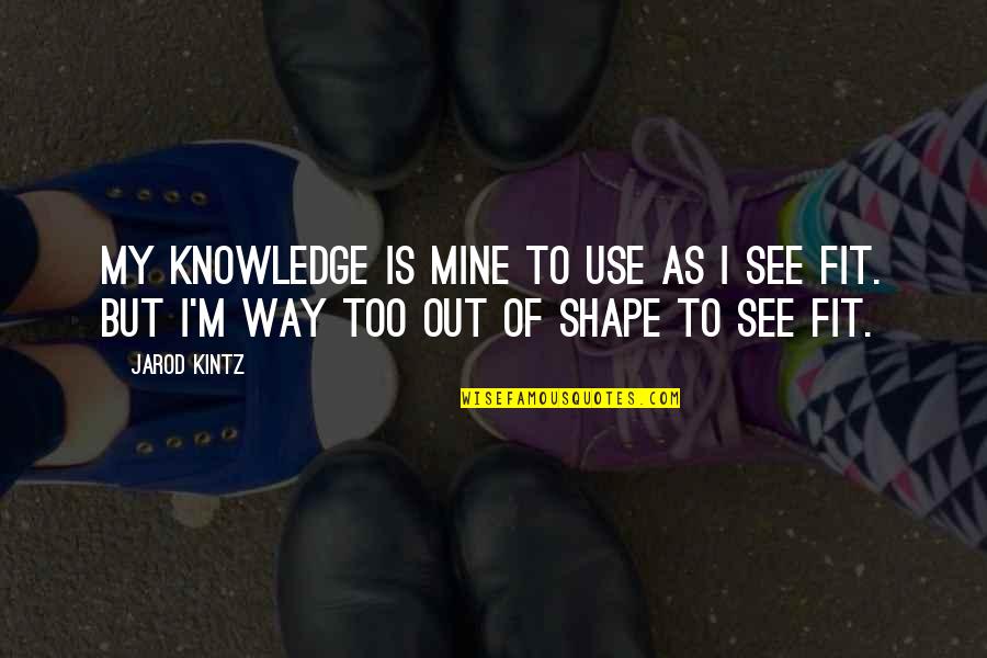 I See U Quotes By Jarod Kintz: My knowledge is mine to use as I