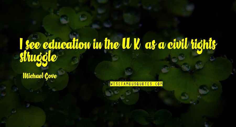 I See U Quotes By Michael Gove: I see education in the U.K. as a