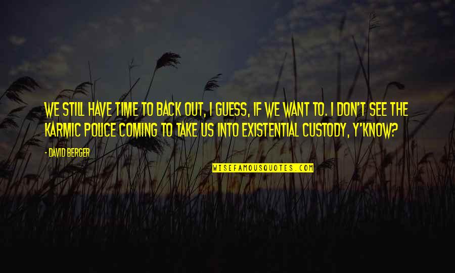 I See Us Quotes By David Berger: We still have time to back out, I