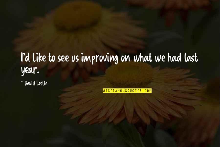 I See Us Quotes By David Leslie: I'd like to see us improving on what