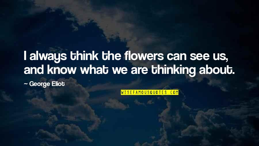 I See Us Quotes By George Eliot: I always think the flowers can see us,