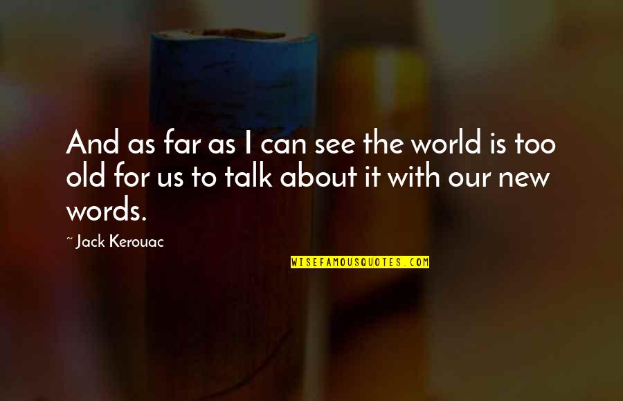 I See Us Quotes By Jack Kerouac: And as far as I can see the