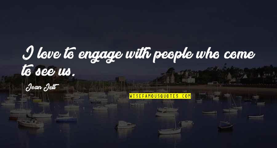 I See Us Quotes By Joan Jett: I love to engage with people who come