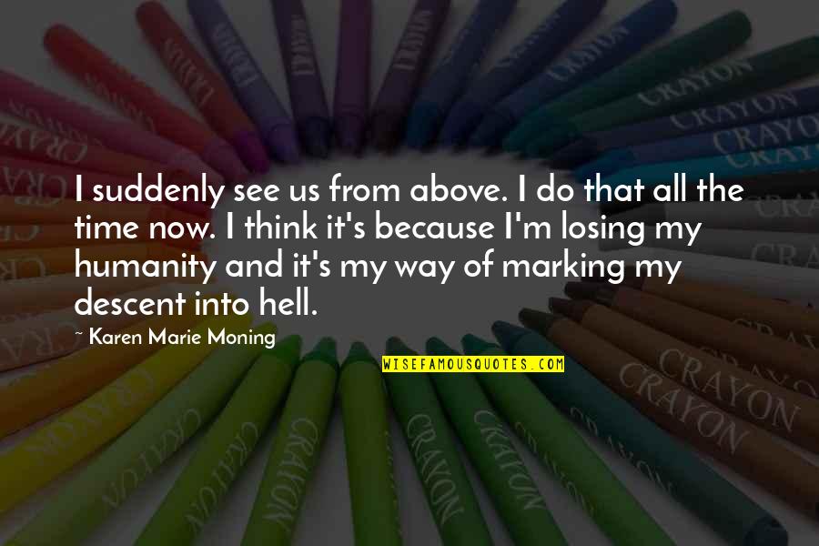 I See Us Quotes By Karen Marie Moning: I suddenly see us from above. I do