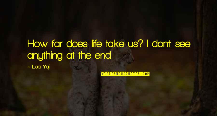 I See Us Quotes By Lisa Yaj: How far does life take us? I don't