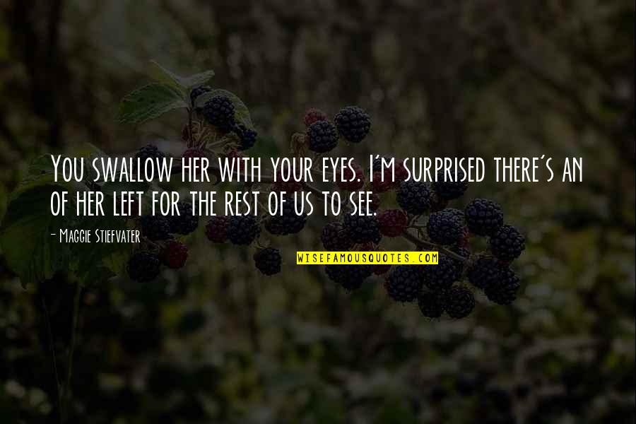 I See Us Quotes By Maggie Stiefvater: You swallow her with your eyes. I'm surprised