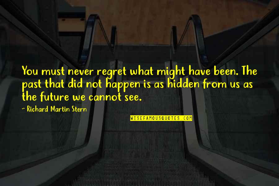 I See What You Did There Quotes By Richard Martin Stern: You must never regret what might have been. I See What You Did There Quotes By Richard Martin Stern: You must never regret what might have been.