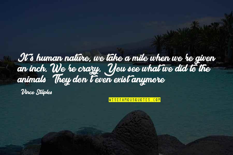 I See What You Did There Quotes By Vince Staples: It's human nature, we take a mile when I See What You Did There Quotes By Vince Staples: It's human nature, we take a mile when