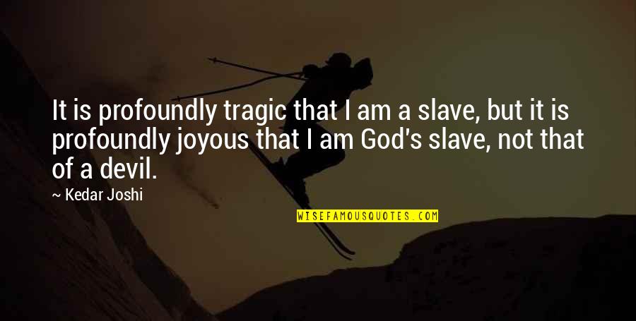 I See Where I Stand Quotes By Kedar Joshi: It is profoundly tragic that I am a