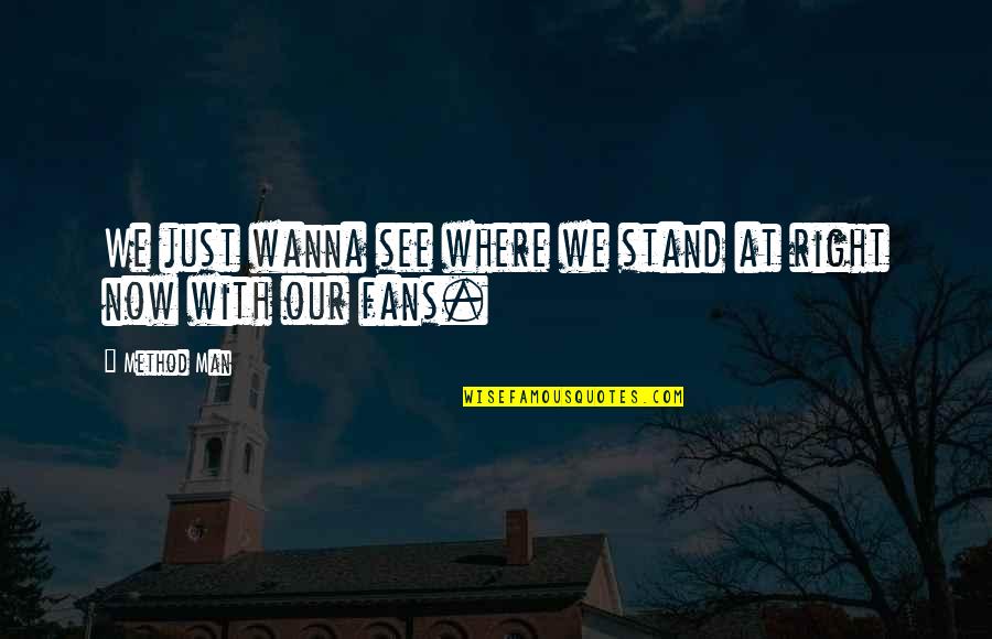 I See Where I Stand Quotes By Method Man: We just wanna see where we stand at