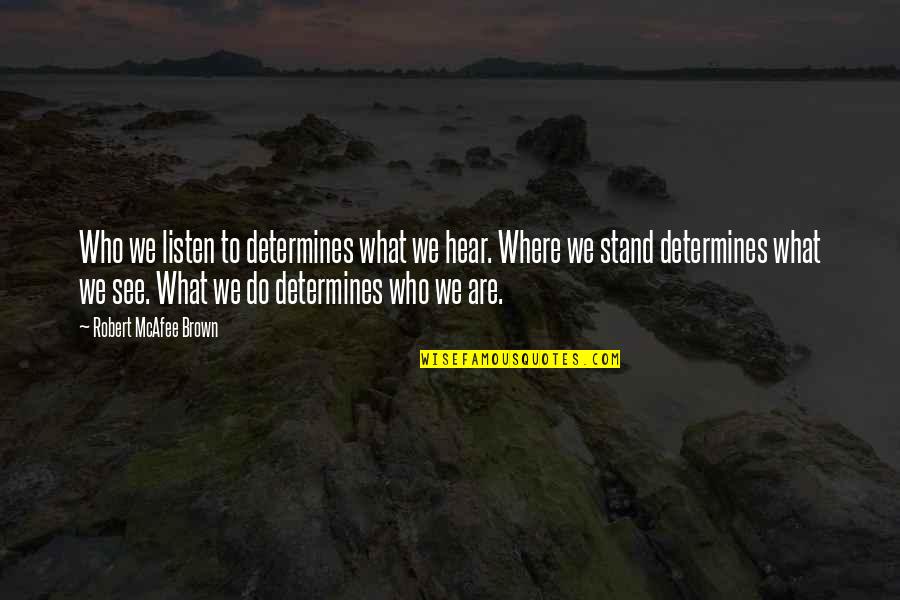 I See Where I Stand Quotes By Robert McAfee Brown: Who we listen to determines what we hear.