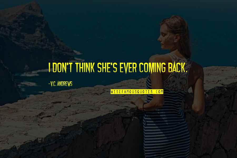 I See Where I Stand Quotes By V.C. Andrews: I don't think she's ever coming back.