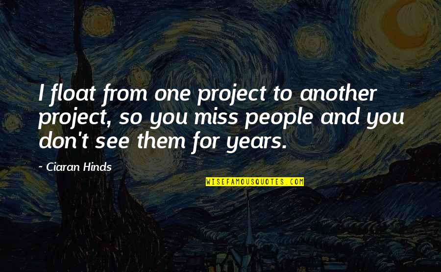 I See You For You Quotes By Ciaran Hinds: I float from one project to another project,