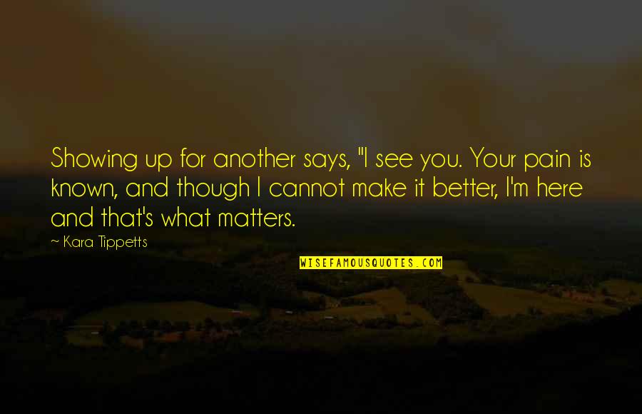 I See You For You Quotes By Kara Tippetts: Showing up for another says, "I see you.