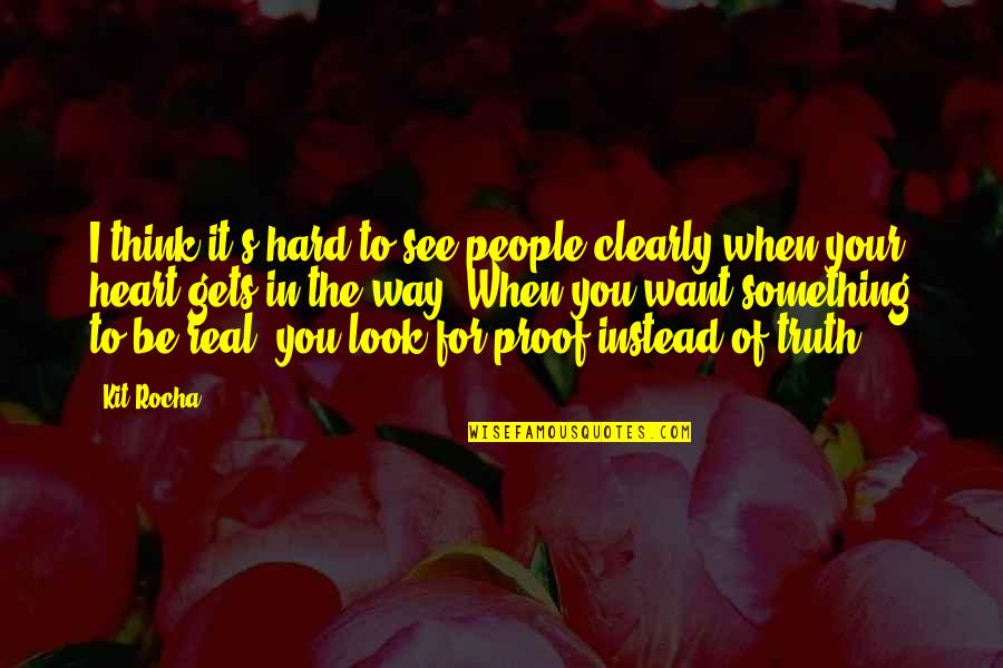 I See You For You Quotes By Kit Rocha: I think it's hard to see people clearly