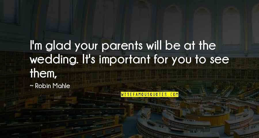 I See You For You Quotes By Robin Mahle: I'm glad your parents will be at the