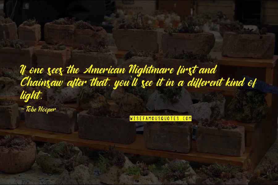 I See You In A Different Light Quotes By Tobe Hooper: If one sees the American Nightmare first and
