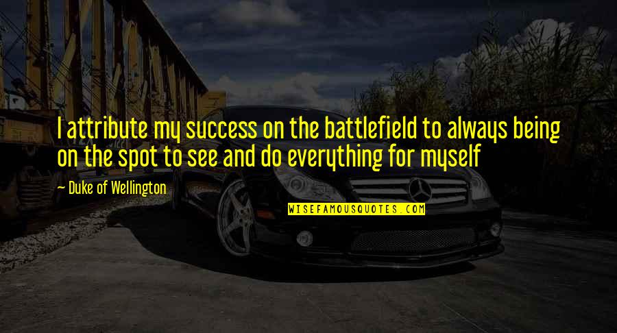 I See You In Everything Quotes By Duke Of Wellington: I attribute my success on the battlefield to