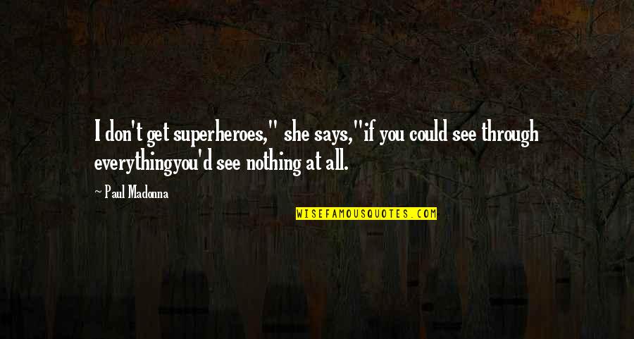 I See You In Everything Quotes By Paul Madonna: I don't get superheroes," she says,"if you could