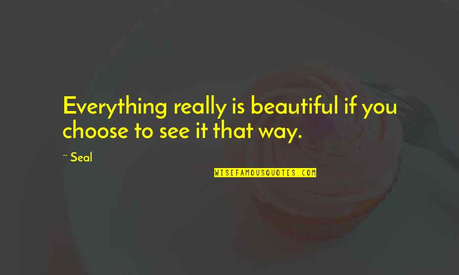 I See You In Everything Quotes By Seal: Everything really is beautiful if you choose to