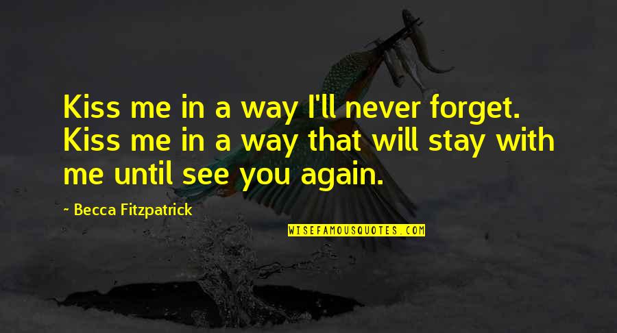 I See You In Me Quotes By Becca Fitzpatrick: Kiss me in a way I'll never forget.