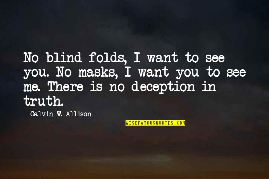 I See You In Me Quotes By Calvin W. Allison: No blind folds, I want to see you.