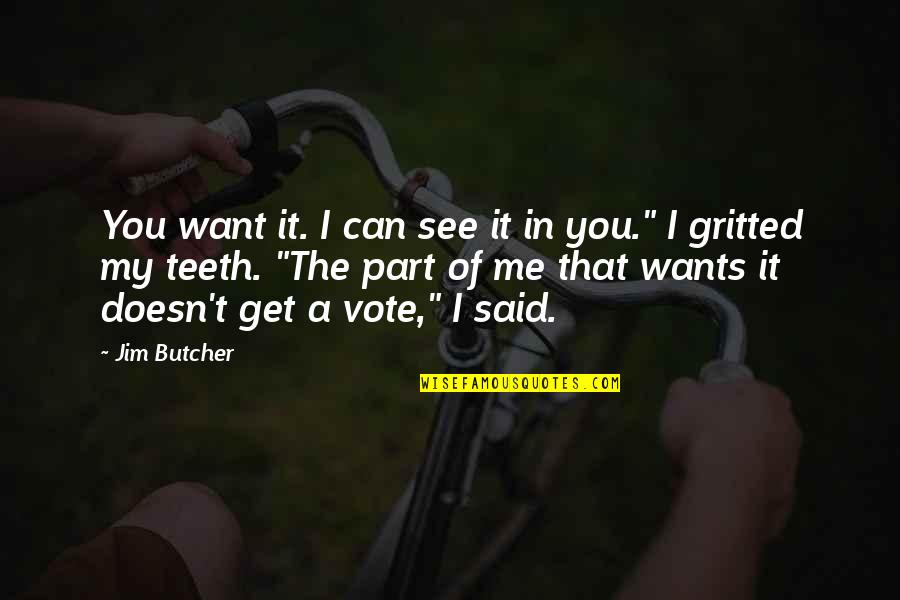 I See You In Me Quotes By Jim Butcher: You want it. I can see it in