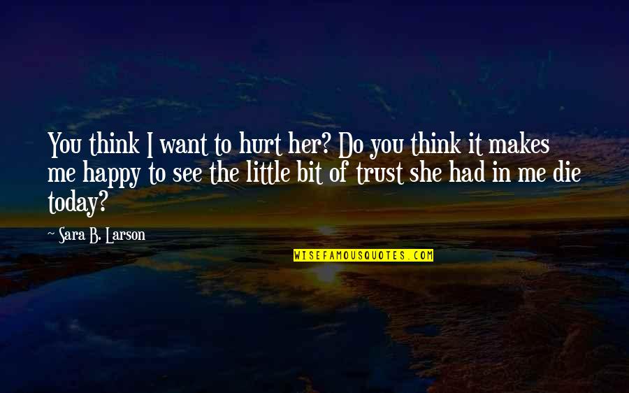 I See You In Me Quotes By Sara B. Larson: You think I want to hurt her? Do