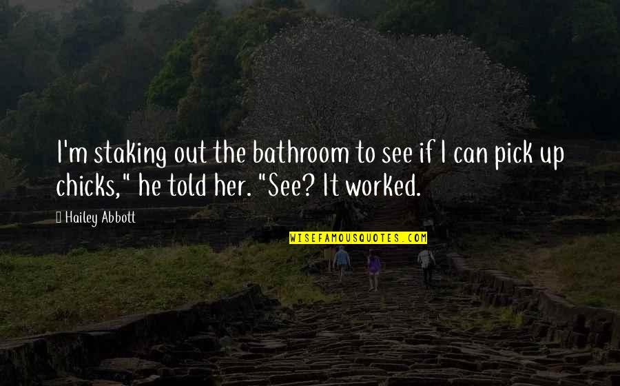 I See You With Her Quotes By Hailey Abbott: I'm staking out the bathroom to see if