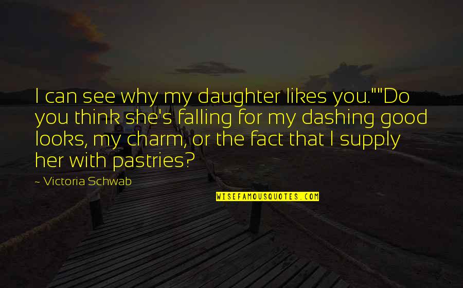 I See You With Her Quotes By Victoria Schwab: I can see why my daughter likes you.""Do