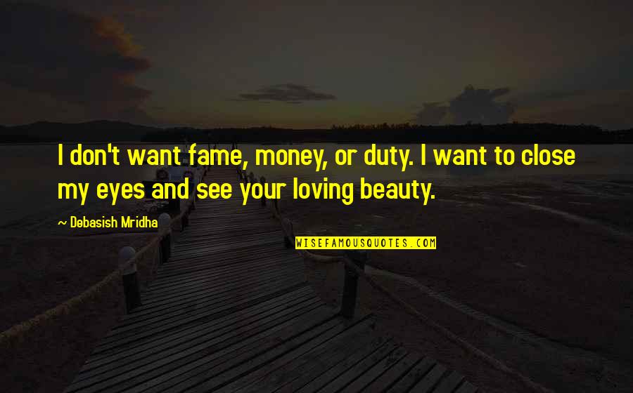 I See Your Beauty Quotes By Debasish Mridha: I don't want fame, money, or duty. I