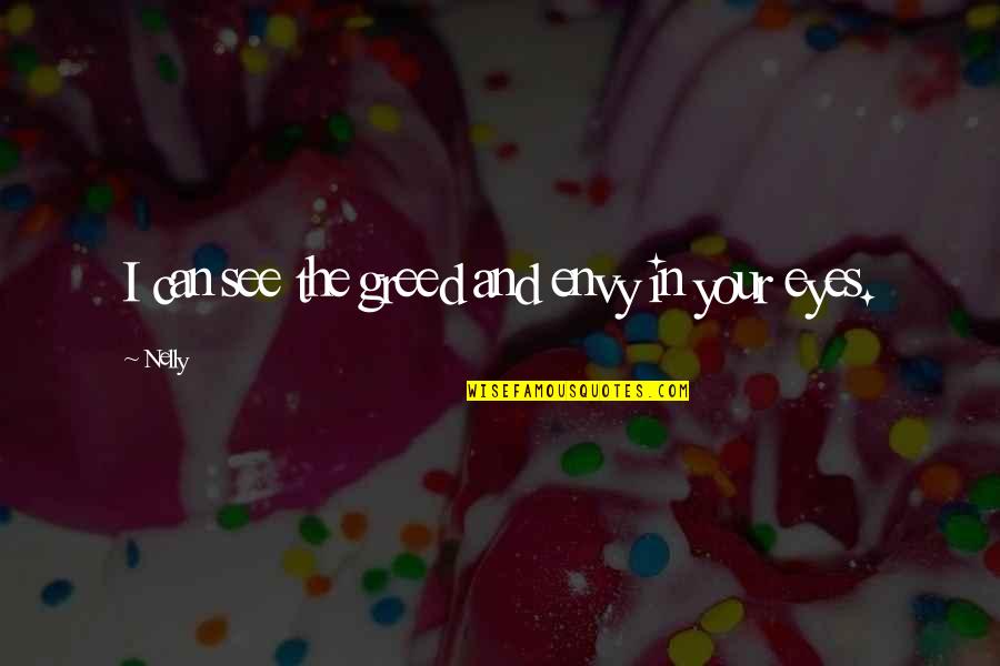 I See Your Eyes Quotes By Nelly: I can see the greed and envy in
