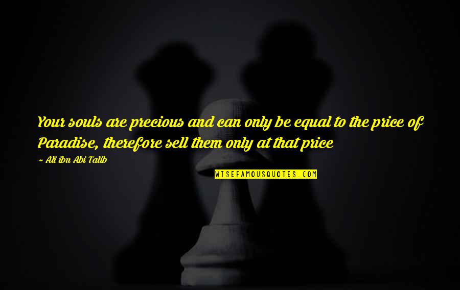 I Sell My Soul Quotes By Ali Ibn Abi Talib: Your souls are precious and can only be I Sell My Soul Quotes By Ali Ibn Abi Talib: Your souls are precious and can only be