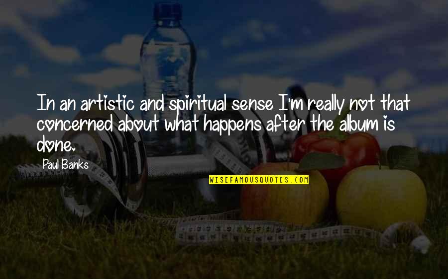I Sense Quotes By Paul Banks: In an artistic and spiritual sense I'm really I Sense Quotes By Paul Banks: In an artistic and spiritual sense I'm really