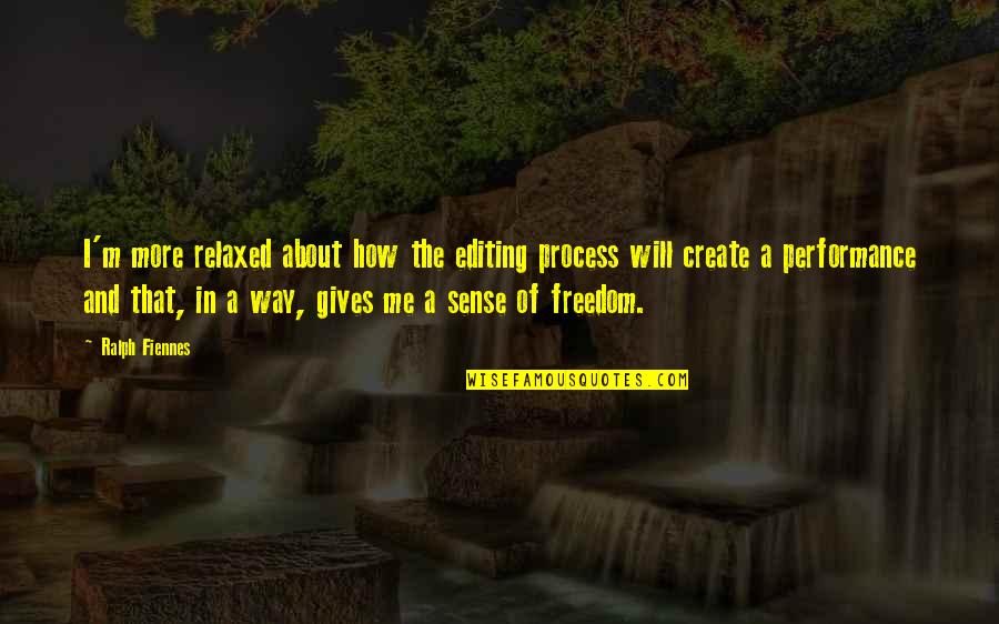 I Sense Quotes By Ralph Fiennes: I'm more relaxed about how the editing process I Sense Quotes By Ralph Fiennes: I'm more relaxed about how the editing process