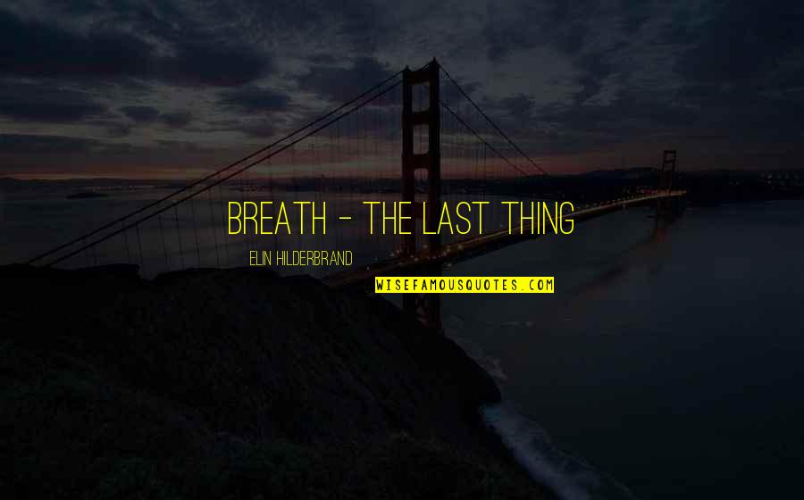 I Sent An Angel Quotes By Elin Hilderbrand: breath - the last thing I Sent An Angel Quotes By Elin Hilderbrand: breath - the last thing
