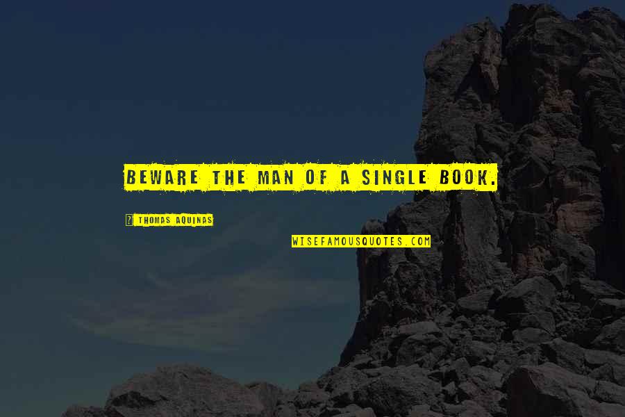 I Sent An Angel To Watch Over You Quotes By Thomas Aquinas: Beware the man of a single book. I Sent An Angel To Watch Over You Quotes By Thomas Aquinas: Beware the man of a single book.