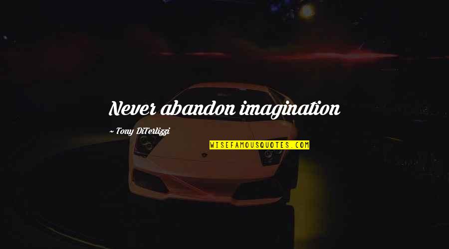 I Serve A Living God Quotes By Tony DiTerlizzi: Never abandon imagination I Serve A Living God Quotes By Tony DiTerlizzi: Never abandon imagination